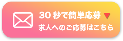 30秒で簡単応募！求人へのご応募はこちら